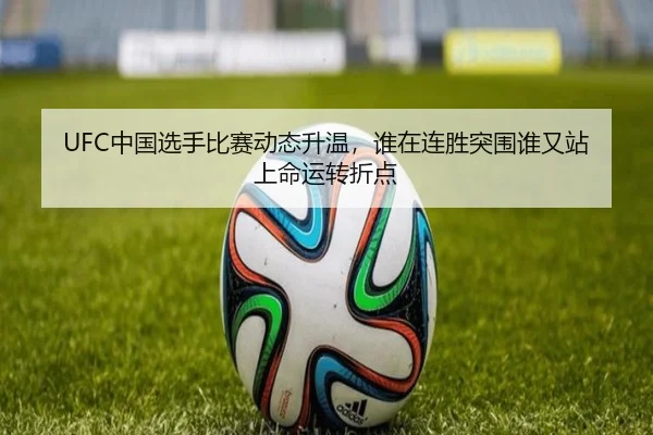 UFC中国选手比赛动态升温，谁在连胜突围谁又站上命运转折点